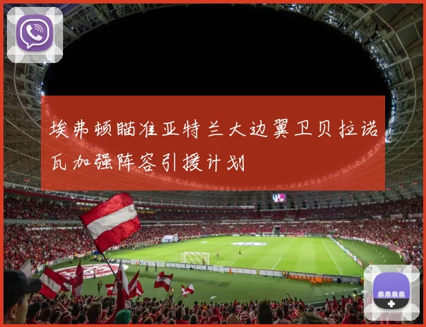 埃弗顿瞄准亚特兰大边翼卫贝拉诺瓦加强阵容引援计划