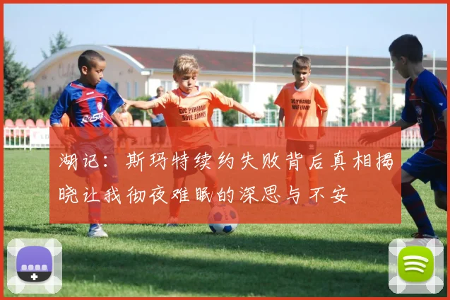湖记：斯玛特续约失败背后真相揭晓让我彻夜难眠的深思与不安
